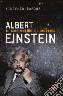 Albert Einstein. Il costruttore di universi libro di Barone Vincenzo