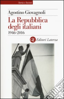 La Repubblica degli italiani. 1946-2016 libro di Giovagnoli Agostino