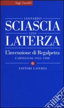 L'invenzione di Regalpetra. Carteggio 1955-1988 libro di Sciascia Leonardo; Laterza Vito