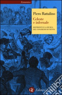 Celeste e infernale. Beethoven e la musica del congresso di Vienna libro di Rattalino Piero