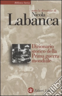 Dizionario storico della Prima guerra mondiale libro di Labanca N. (cur.)