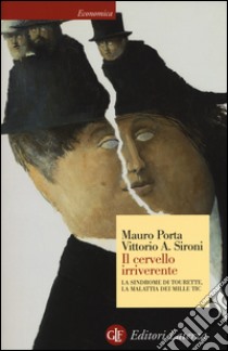 Il cervello irriverente. La sindrome di Tourette, la malattia dei mille tic libro di Porta Mauro; Sironi Vittorio A.