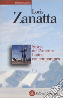 Storia dell'America Latina contemporanea libro di Zanatta Loris