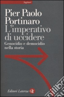 L'imperativo di uccidere. Genocidio e democidio nella storia libro di Portinaro Pier Paolo