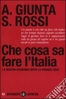 Che cosa sa fare l'Italia. La nostra economia dopo la grande crisi libro di Giunta Anna; Rossi Salvatore