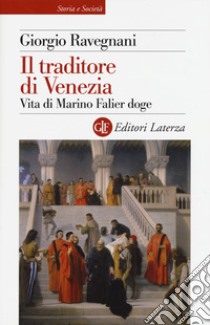 Il traditore di Venezia. Vita di Marino Falier doge libro di Ravegnani Giorgio