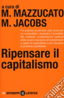 Ripensare il capitalismo libro di Mazzucato M. (cur.); Jacobs M. (cur.)