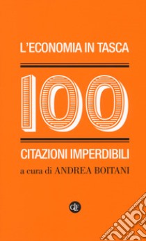 L'economia in tasca. 100 citazioni imperdibili libro di Boitani A. (cur.)