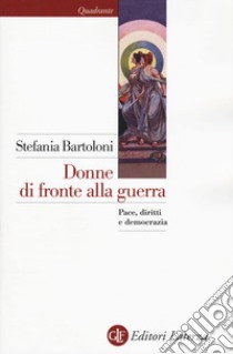 Donne di fronte alla guerra. Pace, diritti e democrazia libro di Bartoloni Stefania