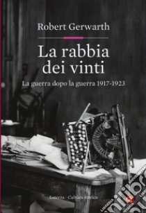 La rabbia dei vinti. La guerra dopo la guerra 1917-1923 libro di Gerwarth Robert