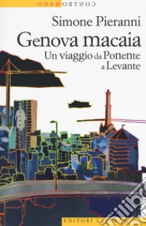 Genova macaia. Un viaggio da Ponente a Levante libro di Pieranni Simone