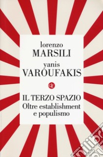 Il terzo spazio. Oltre establishment e populismo libro di Marsili Lorenzo; Varoufakis Yanis