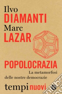 Popolocrazia. La metamorfosi delle nostre democrazie libro di Diamanti Ilvo; Lazar Marc