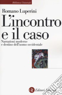 L'incontro e il caso. Narrazioni moderne e destino dell'uomo occidentale libro di Luperini Romano