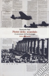 Pietre dello scandalo. 11 avventure dell'archeologia libro di Papi Emanuele