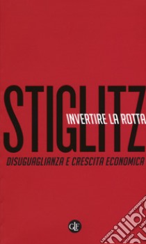 Invertire la rotta. Disuguaglianza e crescita economica libro di Stiglitz Joseph E.