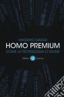 Homo premium. Come la tecnologia ci divide libro di Gaggi Massimo