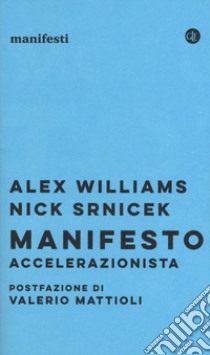 Manifesto accelerazionista libro di Williams Alex; Srnicek Nick