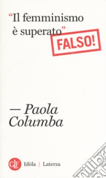 «Il femminismo è superato» (Falso!) libro di Columba Paola