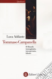 Tommaso Campanella. Il filosofo immaginato, interpretato, falsato libro di Addante Luca