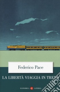 La libertà viaggia in treno libro di Pace Federico