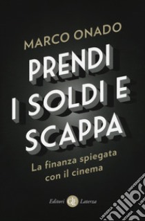 Prendi i soldi e scappa. La finanza spiegata con il cinema libro di Onado Marco