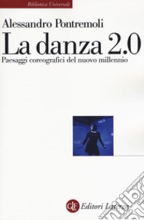 La danza 2.0. Paesaggi coreografici del nuovo millennio libro di Pontremoli Alessandro