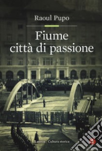 Fiume città di passione libro di Pupo Raoul