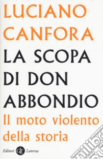 La scopa di don Abbondio. Il moto violento della storia libro di Canfora Luciano