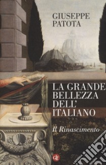 La grande bellezza dell'italiano. Il Rinascimento libro di Patota Giuseppe