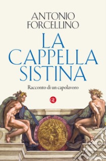 La Cappella Sistina. Racconto di un capolavoro libro di Forcellino Antonio