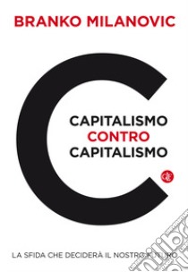 Capitalismo contro capitalismo. La sfida che deciderà il nostro futuro libro di Milanovic Branko