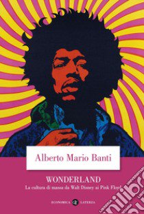 Wonderland. La cultura di massa da Walt Disney ai Pink Floyd libro di Banti Alberto Mario