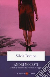 Amori molesti. Natura e cultura nella violenza di coppia libro di Bonino Silvia