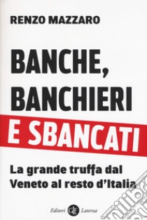 Banche, banchieri e sbancati. La grande truffa dal Veneto al resto d'Italia libro di Mazzaro Renzo