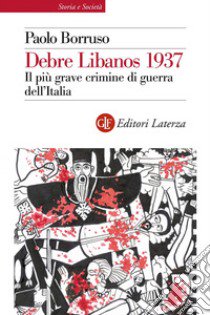 Debre Libanos 1937. Il più grave crimine di guerra dell'Italia libro di Borruso Paolo