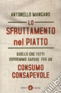 Lo sfruttamento nel piatto. Quello che tutti dovremmo sapere per un consumo consapevole libro di Mangano Antonello