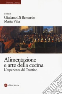 Alimentazione e arte della cucina. L'esperienza del Trentino libro di Di Bernardo G. (cur.); Villa M. (cur.)