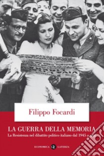 La guerra della memoria. La Resistenza nel dibattito politico italiano dal 1945 a oggi libro di Focardi Filippo