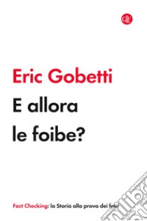 E allora le foibe? libro di Gobetti Eric