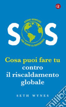 SOS. Cosa puoi fare tu contro il riscaldamento globale libro di Wynes Seth