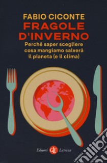 Fragole d'inverno. Perché saper scegliere cosa mangiamo salverà il pianeta (e il clima) libro di Ciconte Fabio