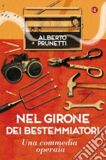 Nel girone dei bestemmiatori. Una commedia operaia libro di Prunetti Alberto