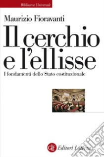 Il cerchio e l'ellisse. I fondamenti dello Stato costituzionale libro di Fioravanti Maurizio