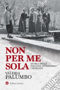 Non per me sola. Storia delle italiane attraverso i romanzi libro di Palumbo Valeria