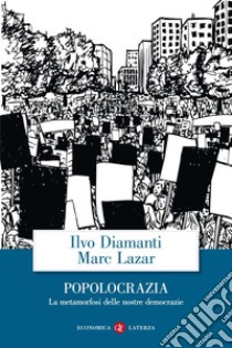 Popolocrazia. La metamorfosi delle nostre democrazie libro di Diamanti Ilvo; Lazar Marc