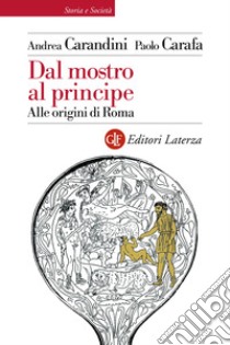 Dal mostro al principe. Alle origini di Roma libro di Carandini Andrea; Carafa Paolo