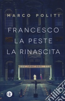 Francesco. La peste, la rinascita libro di Politi Marco