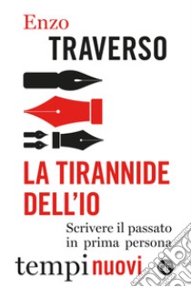 La tirannide dell'io. Scrivere il passato in prima persona libro di Traverso Enzo