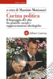 Cucina politica. Il linguaggio del cibo fra pratiche sociali e rappresentazioni ideologiche libro di Montanari Massimo